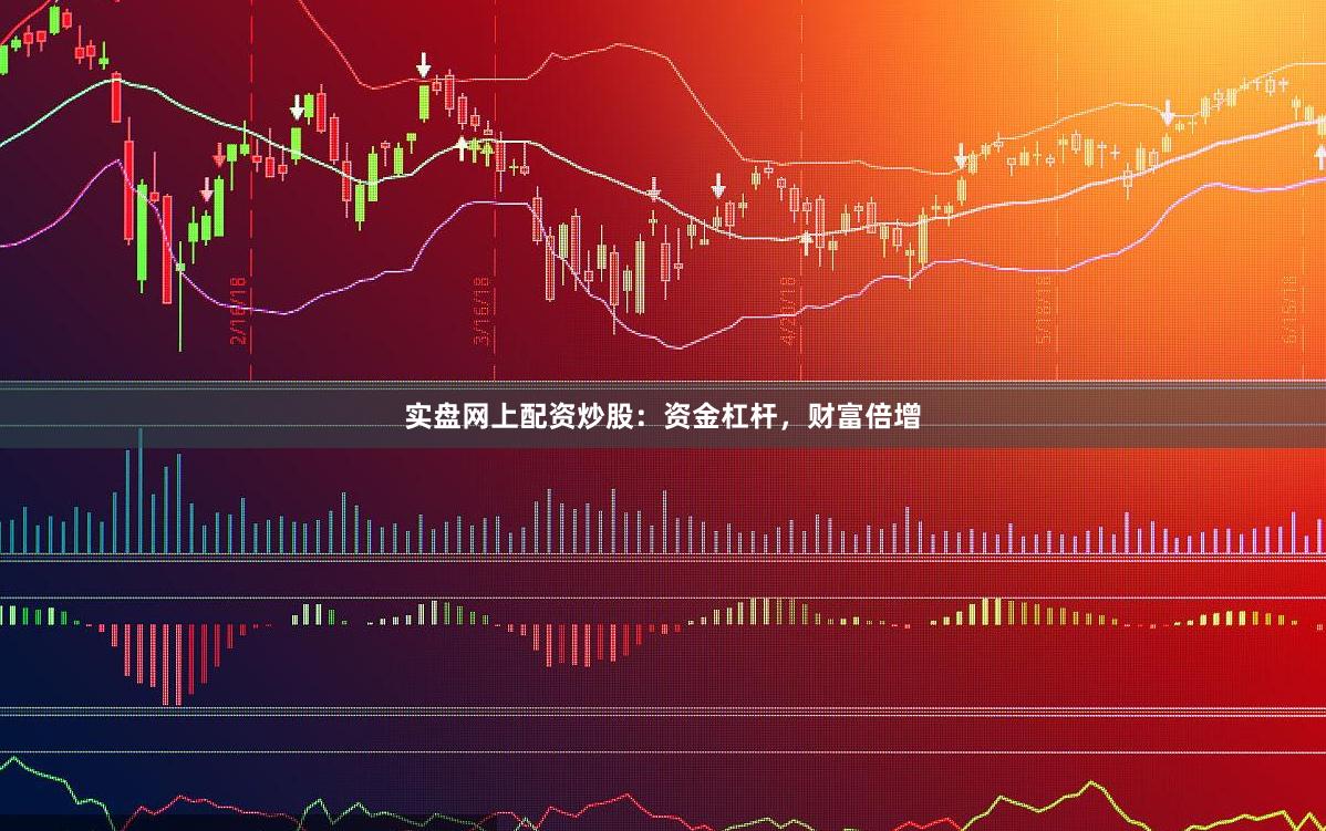 实盘网上配资炒股：资金杠杆，财富倍增