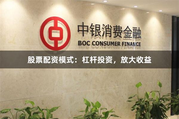 股票配资模式:杠杆投资,放大收益