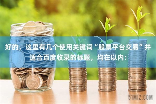 好的，这里有几个使用关键词“股票平台交易”并适合百度收录的标题，均在以内：