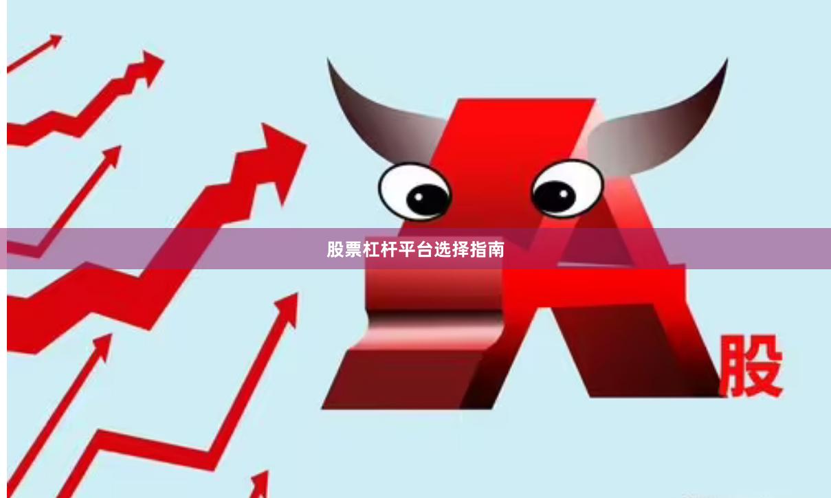 股票杠杆平台选择指南
