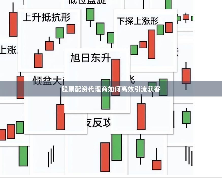 股票配资代理商如何高效引流获客
