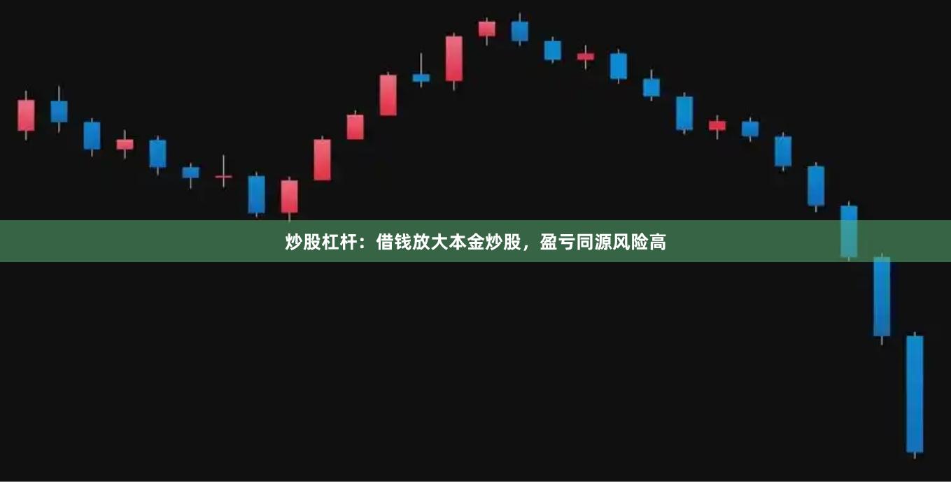 炒股杠杆：借钱放大本金炒股，盈亏同源风险高